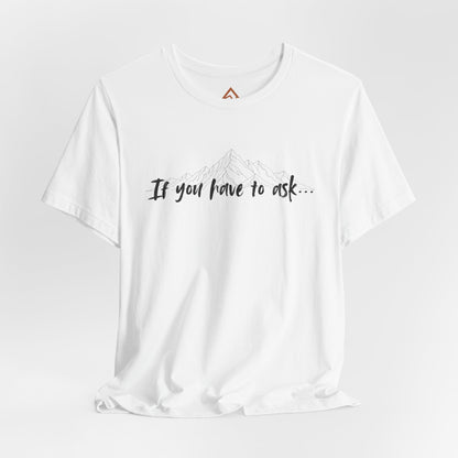 If you have to ask Short Sleeve Tee