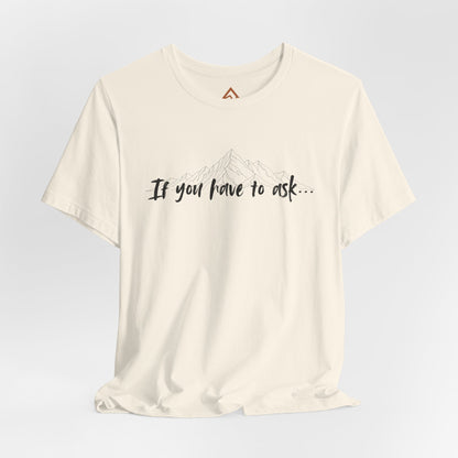 If you have to ask Short Sleeve Tee