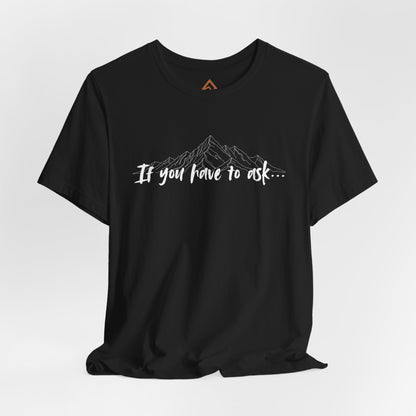 If you have to ask Short Sleeve Tee